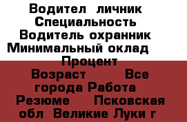 Водител,-личник › Специальность ­ Водитель,охранник › Минимальный оклад ­ 500 000 › Процент ­ 18 › Возраст ­ 41 - Все города Работа » Резюме   . Псковская обл.,Великие Луки г.